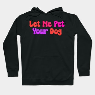 Let Me Pet Your Dog Colorful Hoodie